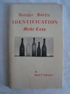 ANTIQUE BOTTLE IDENTIFICATION MADE EASY BY DAVID P ROBINSON 1971