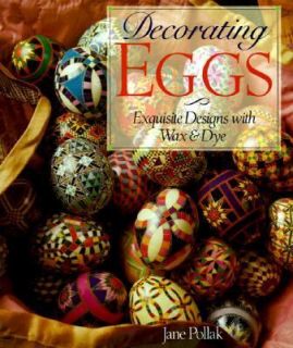 Decorating Eggs Exquisite Designs with Wax and Dye by Jane Pollak 1998 