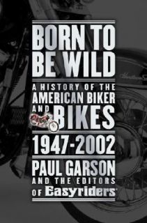 Born to Be Wild A History of the American Biker and Bikes 1947 2002 by 