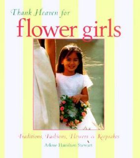 Thank Heaven for Flower Girls Traditions, Fashions, Flowers, and 