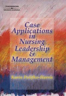 Case Applications in Nursing Leadership and Management by Karin 