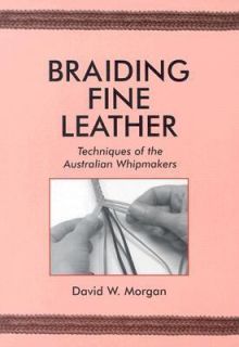 Braiding Fine Leather Techniques of the Australian Whipmakers by David 