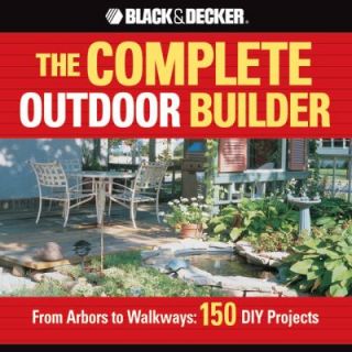 The Complete Outdoor Builder From Arbors to Walkways by Creative 