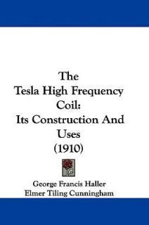 The Tesla High Frequency Coil Its Construction and Uses 1910 by Elmer 