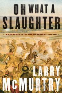 Oh What a Slaughter Massacres in the American West, 1846 1890 by Larry 