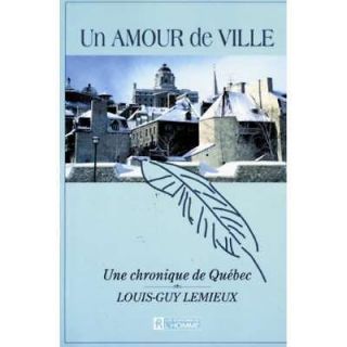 Un amour de ville Une chronique de Quebec (French Edition), Louis Guy 