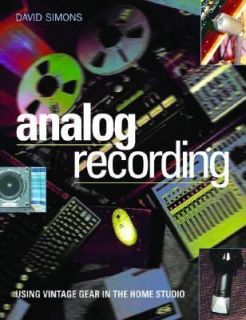Analog Recording Using Analog Gear in Todays Home Studios by David 