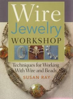 Wire Jewelry Workshop Techniques for Working with Wire and Beads by 
