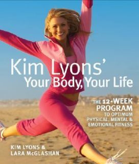 Kim Lyons Your Body, Your Life The 12 Week Program to Optimum 