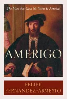 Amerigo The Man Who Gave His Name to America by Felipe Fernández 