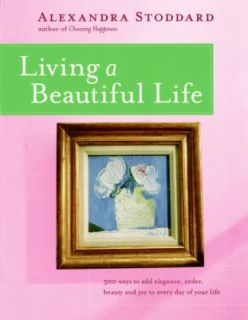 Living a Beautiful Life by Alexandra Stoddard 2004, Paperback