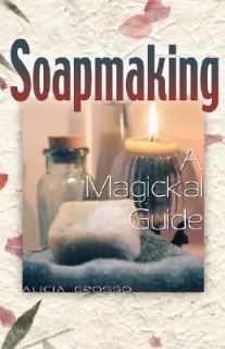 Soapmaking A Magickal Guide by Alicia Grosso 2002, Paperback