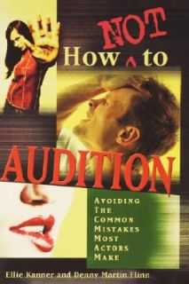 How Not to Audition Avoiding the Common Mistakes Most Actors Make by 