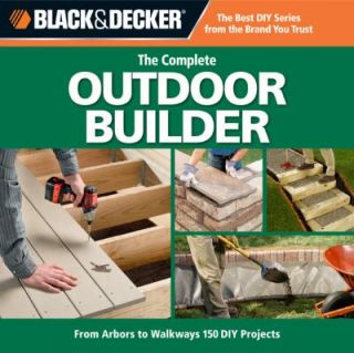 The Complete Outdoor Builder From Arbors to Walkways   150 DIY 