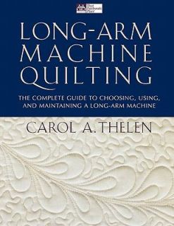 Long Arm Machine Quilting The Complete Guide to Choosing, Using, and 