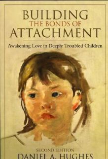 Building the Bonds of Attachment Awakening Love in Deeply Troubled 