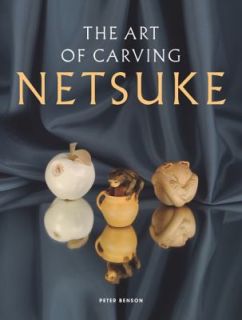 The Art of Carving Netsuke by Peter Benson 2010, Paperback