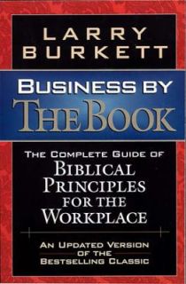 Business by the Book The Complete Guide of Biblical Principles for the 