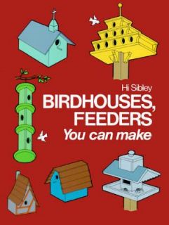 Birdhouses, Feeders You Can Make by Hi Sibley 1991, Hardcover