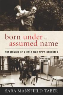 Born under an Assumed Name The Memoir of a Cold War Spys Daughter by 