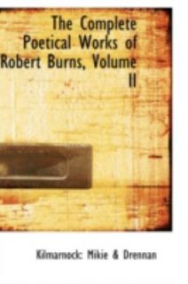 The Complete Poetical Works of Robert Burns by Kilmarnock Mikie 