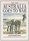 Australia Goes To War 1939 1945 by JOHN ROBERTSON Hardcover 1984