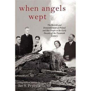 NEW When Angels Wept The Rebirth and Dismemberment of Poland and Her 
