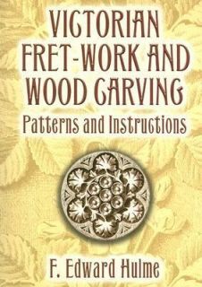 Victorian Fret Work and Wood Carving Patterns and Instructions by F 