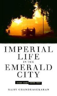 Imperial Life in the Emerald City Inside Iraqs Green Zone by Rajiv 