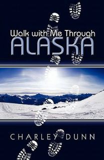 Walk with Me Through Alask by Charley Dunn 2007, Paperback