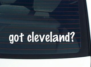 got cleveland? CITY OHIO FUNNY DECAL STICKER VINYL WALL CAR