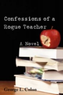   of a Rogue Teacher A Novel by George L. Colon 2008, Paperback