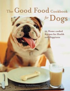 Good Food Cookbook for Dogs 50 Home Cooked Recipes for the Health and 