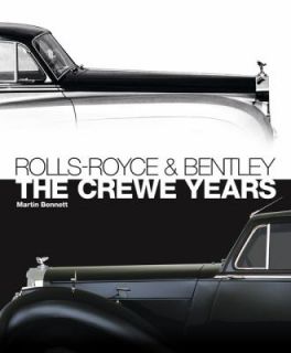 Rolls Royce and Bentley The Crewe Years by Martin Bennett 2012 