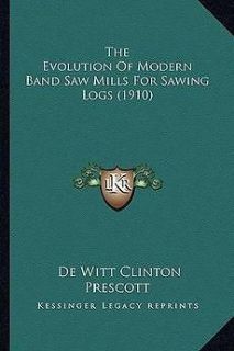 The Evolution of Modern Band Saw Mills for Sawing Logs (1910) NEW