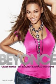 Crazy In Love The Beyonce Knowles Biography Easlea, Daryl