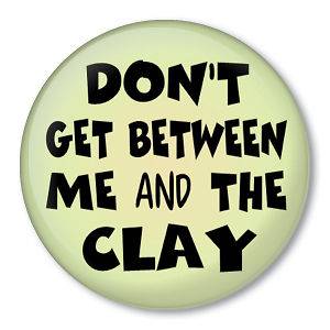 BETWEEN ME & THE CLAY pinback for pottery kiln craft/er