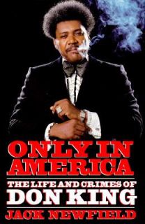 Only in America The Life and Crimes of Don King by Jack Newfield 1995 