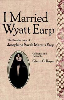 Married Wyatt Earp The Recollections of Josephine Sarah Marcus Earp 