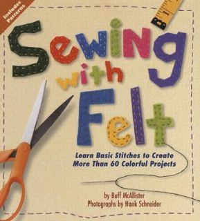 Sewing with Felt Learn Basic Stitches to Create More Than 60 Colorful 