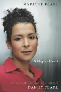 Mighty Heart The Brave Life and Death of My Husband Danny Pearl by 