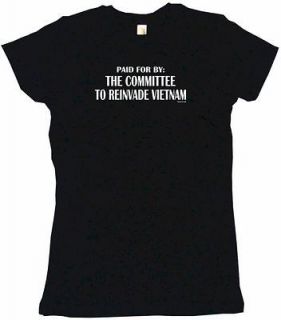 PAID FOR BY THE COMMITTEE TO REINVADE VIETNAM Womens Tee Shirt Pick 