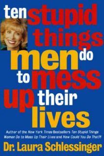 Ten Stupid Things Men Do to Mess up Their Lives by Laura Schlessinger 