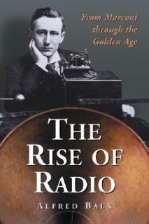 The Rise of Radio, from Marconi Through the Golden Age by Alfred Balk 
