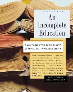 An Incomplete Education 3,684 Things You Should Have Learned but 