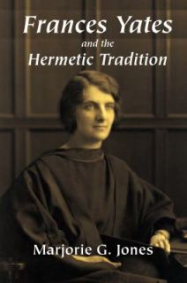 Frances Yates and the Hermetic Tradition by Marjorie Jones 2008 
