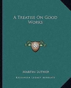 treatise on good works new by martin luther time