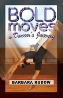 Bold Moves A Dancers Journey by Barbara Rudow 2007, Paperback