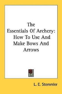 The Essentials of Archery How to Use and Make Bows and Arrows