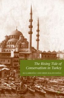 The Rising Tide of Conservatism in Turkey by Ersin Kalaycioglu and Ali 